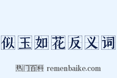 似玉如花反义词是什么意思的图片